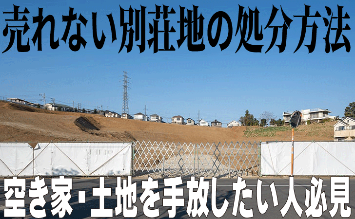 No.1 売れない別荘地の処分方法|空き家・土地を手放したい人必見 【更新】